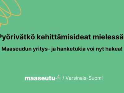 Vihreällä pohjalla teksti: Pyörivätkö kehittämisideat mielessä? Maaseudun yritys- ja hanketukien haku on nyt alkanut.