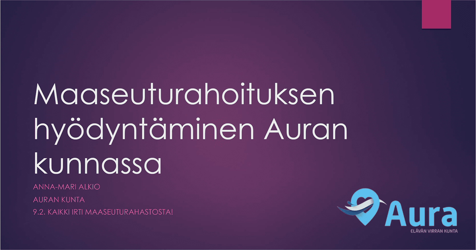Violetilla pohjalla valkoinen teksti: Maaseuturahoituksen hyödyntäminen Auran kunnassa. Oikeassa alakulmassa Auran kunnan logo.